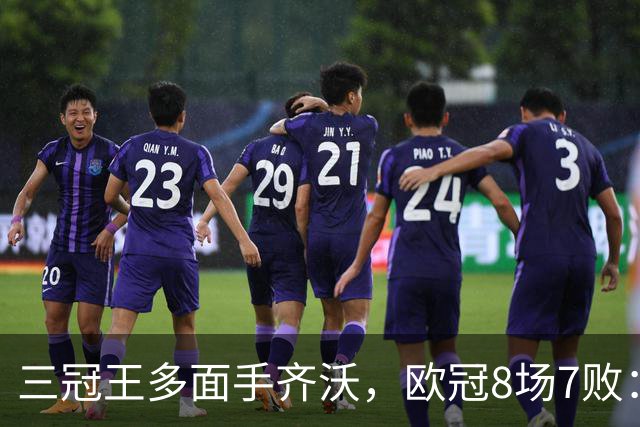 三冠王多面手齐沃，欧冠8场7败：战术弹性为何失灵？
