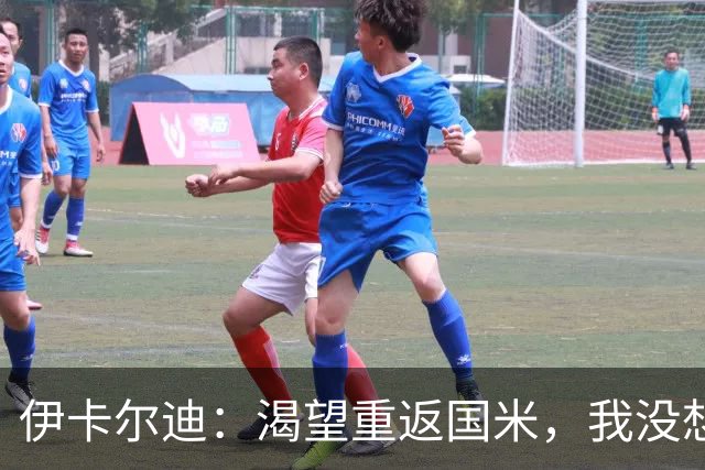 伊卡尔迪：渴望重返国米，我没想到会在这个阶段无球可踢