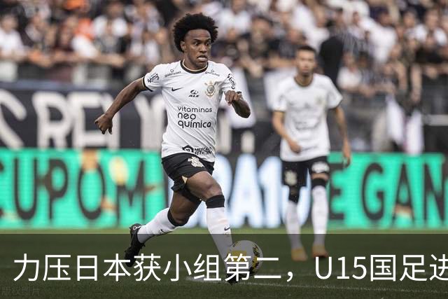 力压日本获小组第二，U15国足进入U15世界杯第二层级