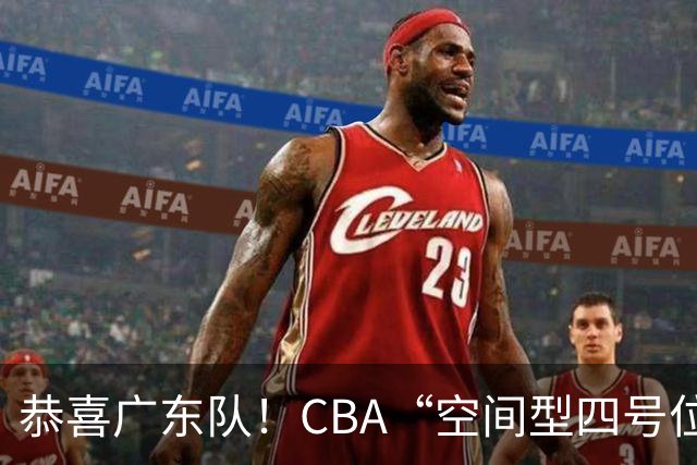 恭喜广东队！CBA“空间型四号位”有望加盟，能单换徐杰？