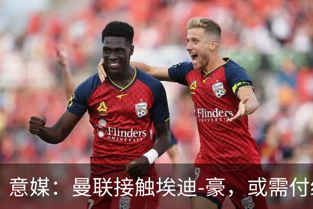 意媒：曼联接触埃迪-豪，或需付纽卡600万镑补偿金