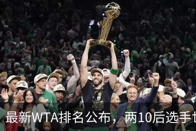 最新WTA排名公布，两10后选手世界排名创新高，多达15人创突破