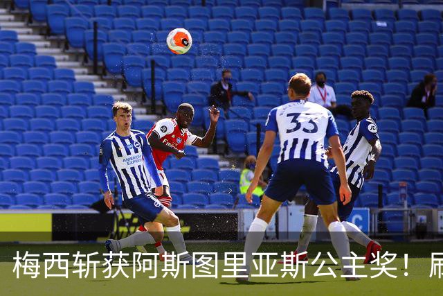 梅西斩获阿斯图里亚斯公主奖！刷新足坛历史，成首位单人获奖球员
