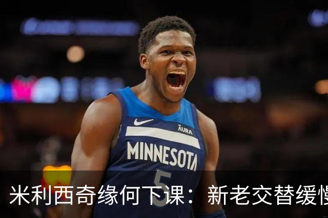 米利西奇缘何下课：新老交替缓慢 成绩未能达到外界期待