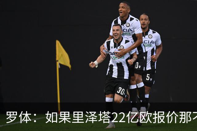 罗体：如果里泽塔22亿欧报价那不勒斯属实，那德佬拒绝是错误