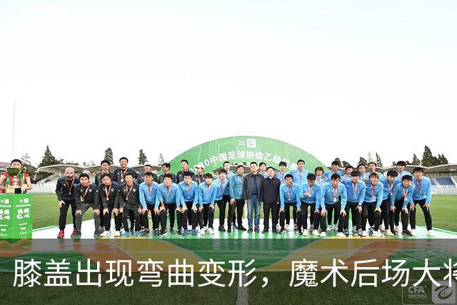 膝盖出现弯曲变形，魔术后场大将可能出现了重大的伤病？