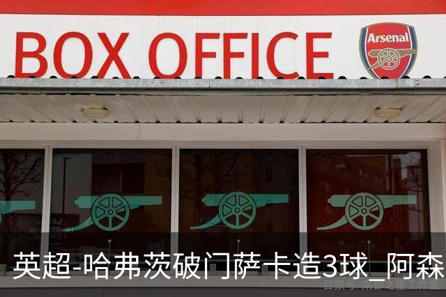 英超-哈弗茨破门萨卡造3球 阿森纳3-1南安普顿