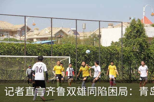 记者直言齐鲁双雄同陷困局：青岛赛程吃亏，山东选援出问题
