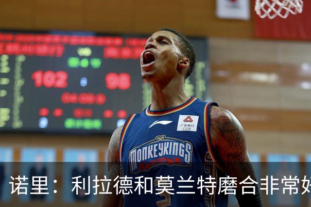 诺里：利拉德和莫兰特磨合非常好，两人出场时间基本错开