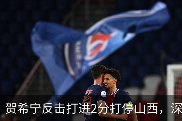 贺希宁反击打进2分打停山西，深圳目前仅落后1分