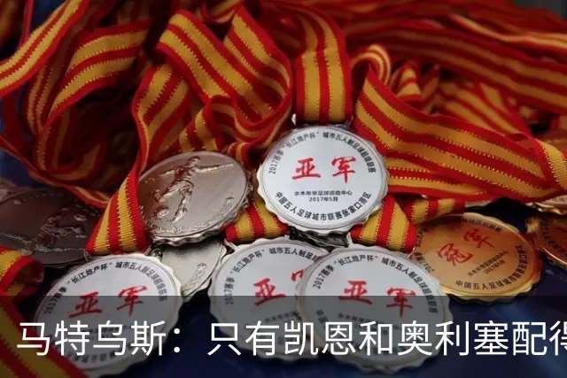 马特乌斯：只有凯恩和奥利塞配得上金球奖，人们把世界杯看得太重