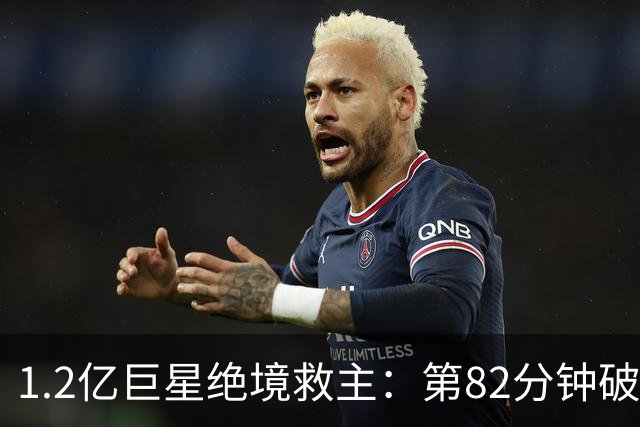 1.2亿巨星绝境救主：第82分钟破门，拯救阿森纳，孔帕尼不敢相信