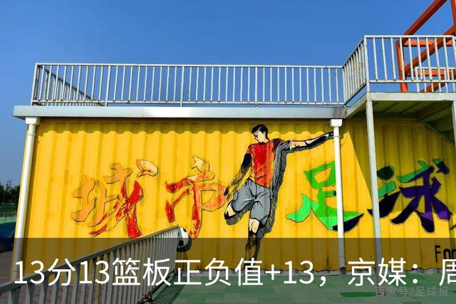 13分13篮板正负值+13，京媒：周琦在场山东基本对不上