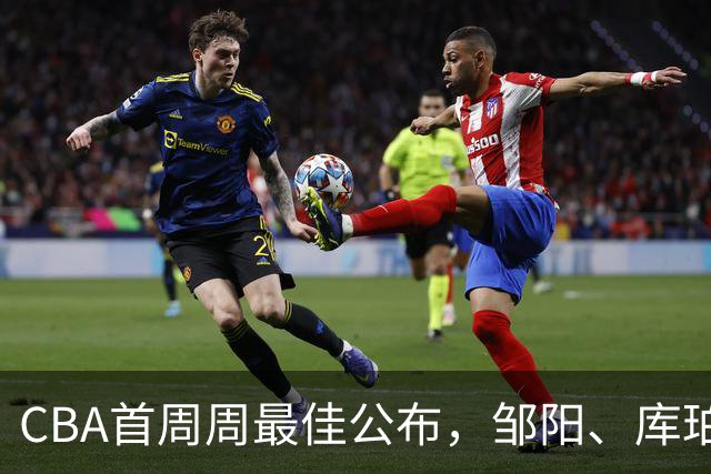 CBA首周周最佳公布，邹阳、库珀当选；许钟豪上任宁波主教练