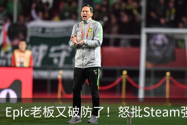 Epic老板又破防了！怒批Steam强制游戏标注AI
